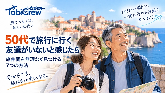 50代で旅行に行く友達がいないと感じたら｜旅仲間を無理なく見つける7つの方法