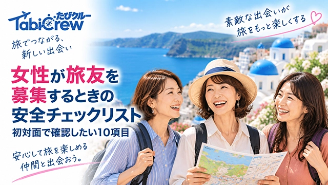 女性が旅友を募集するときの安全チェックリスト｜初対面で確認したい10項目